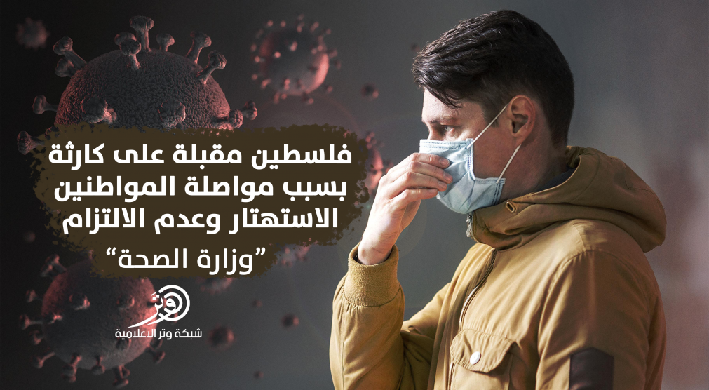 الصحة: فلسطين مقبلة على كارثة بسبب مواصلة المواطنين الاستهتار وعدم الالتزام بالإجراءات الصحية